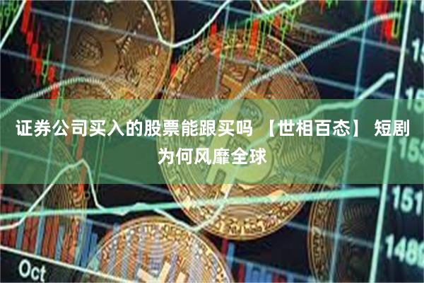 证券公司买入的股票能跟买吗 【世相百态】 短剧为何风靡全球