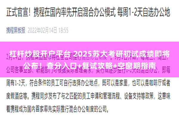 杠杆炒股开户平台 2025苏大考研初试成绩即将公布！查分入口+复试攻略+空窗期指南